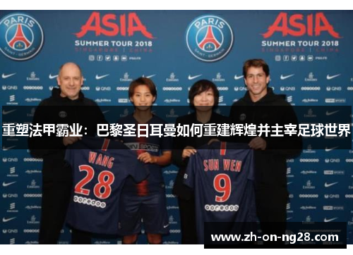 重塑法甲霸业：巴黎圣日耳曼如何重建辉煌并主宰足球世界