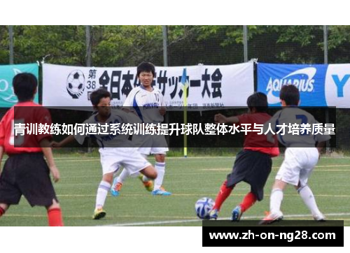 青训教练如何通过系统训练提升球队整体水平与人才培养质量