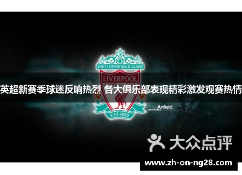 英超新赛季球迷反响热烈 各大俱乐部表现精彩激发观赛热情 英超新赛季球迷反响热烈 各大俱乐部表现精彩激发观赛热情