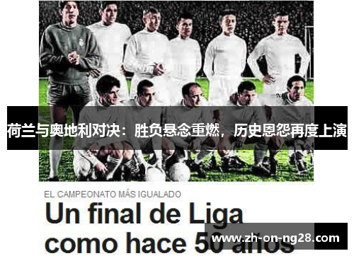 荷兰与奥地利对决:胜负悬念重燃,历史恩怨再度上演 荷兰与奥地利对决:胜负悬念重燃,历史恩怨再度上演