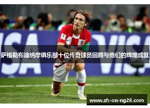 萨格勒布迪纳摩俱乐部十位传奇球员回顾与他们的辉煌成就 萨格勒布迪纳摩俱乐部十位传奇球员回顾与他们的辉煌成就