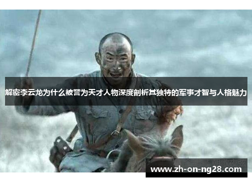 解密李云龙为什么被誉为天才人物深度剖析其独特的军事才智与人格魅力 解密李云龙为什么被誉为天才人物深度剖析其独特的军事才智与人格魅力