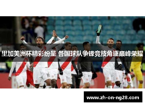 里加美洲杯精彩纷呈 各国球队争锋竞技角逐巅峰荣耀 里加美洲杯精彩纷呈 各国球队争锋竞技角逐巅峰荣耀