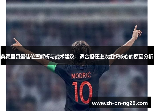 莫德里奇最佳位置解析与战术建议：适合担任进攻组织核心的原因分析