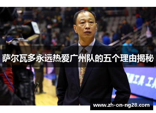 萨尔瓦多永远热爱广州队的五个理由揭秘