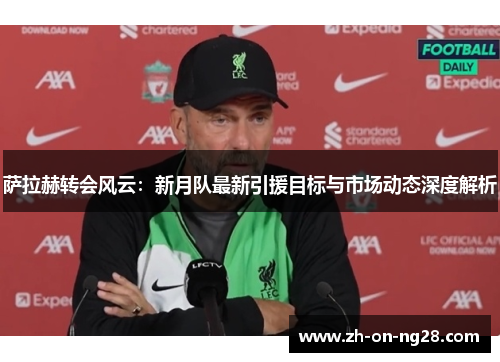 萨拉赫转会风云:新月队最新引援目标与市场动态深度解析 萨拉赫转会风云:新月队最新引援目标与市场动态深度解析