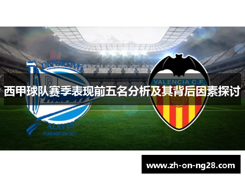 西甲球队赛季表现前五名分析及其背后因素探讨 西甲球队赛季表现前五名分析及其背后因素探讨