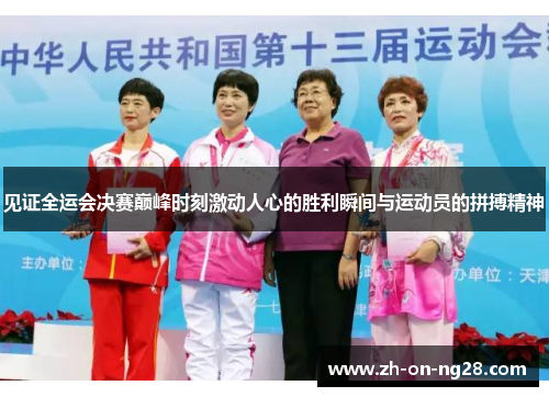 见证全运会决赛巅峰时刻激动人心的胜利瞬间与运动员的拼搏精神 见证全运会决赛巅峰时刻激动人心的胜利瞬间与运动员的拼搏精神