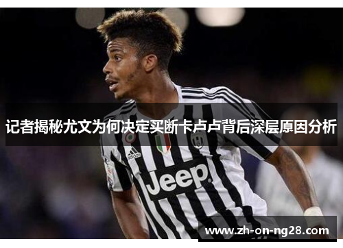 记者揭秘尤文为何决定买断卡卢卢背后深层原因分析 记者揭秘尤文为何决定买断卡卢卢背后深层原因分析