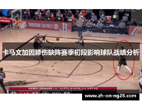 卡马文加因膝伤缺阵赛季初段影响球队战绩分析