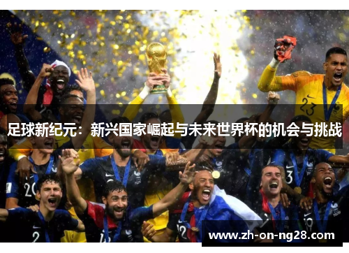 足球新纪元：新兴国家崛起与未来世界杯的机会与挑战